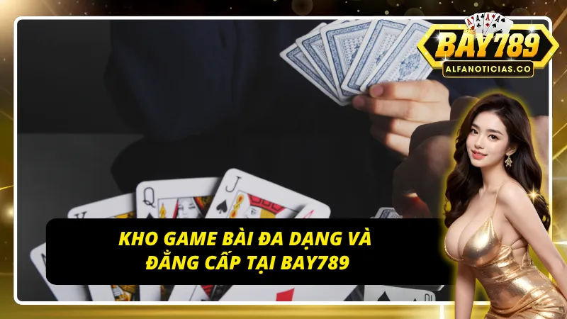 Game bài Bay789 – Đấu Trí Đỉnh Cao, Trải Nghiệm Công Bằng và Đẳng Cấp 3 Kho game bài đa dạng với Tiến Lên, Poker, Phỏm, Mậu Binh