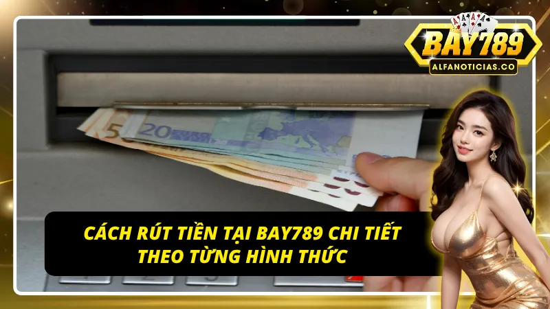 Bí Kíp Rút Tiền BAY789 – Nhận Tiền Ngay, Không Lo Trục Trặc 3 Hướng dẫn rút tiền BAY789 cực chi tiết cho anh em tân binh