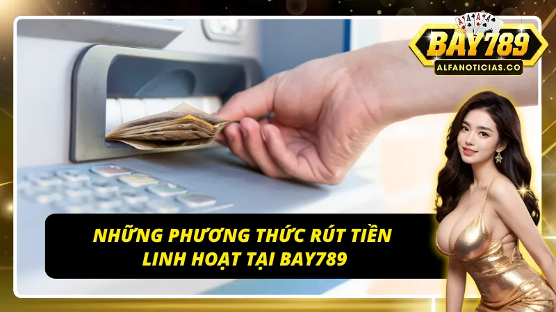 Bí Kíp Rút Tiền BAY789 – Nhận Tiền Ngay, Không Lo Trục Trặc 2 Đa dạng các phương thức thanh toán chỉ có tại BAY789