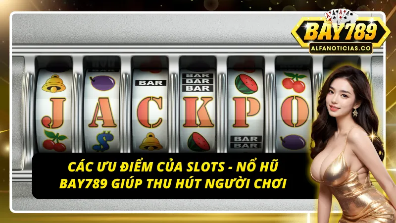 Slots - Nổ Hũ Bay789 - Cơ Hội Nổ Hũ Ngàn Năm Có Một Của Các Cược Thủ 3 Những ưu điểm của slots - nổ hũ Bay789
